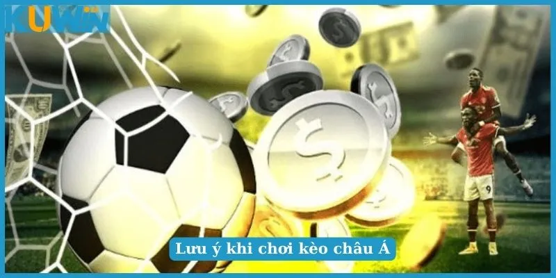 Lưu ý khi chơi kèo châu Á